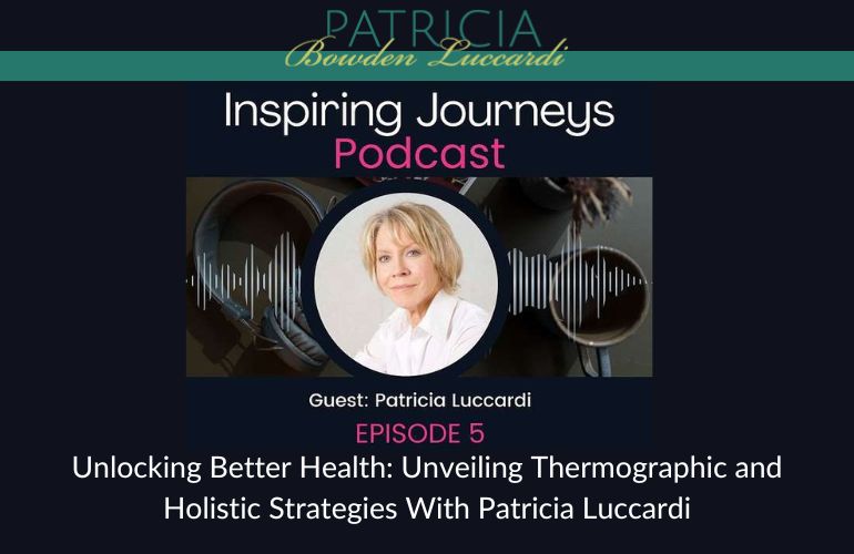 Unlocking Better Health- Unveiling Thermographic and Holistic Strategies Wth Patricia Luccardi